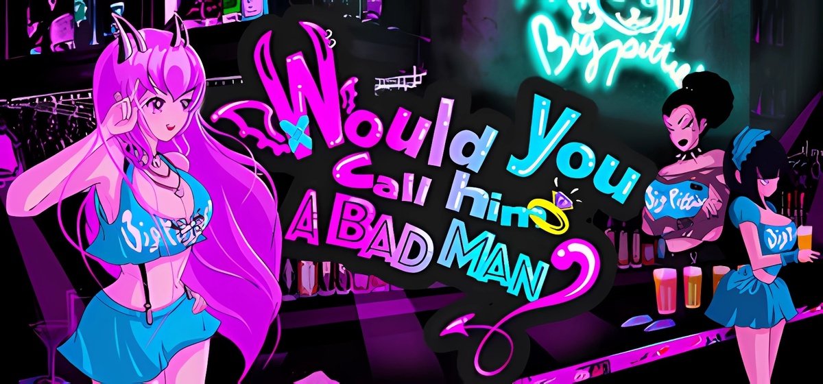 Would You Call Him a Bad Man v02.09.2024 - торрент